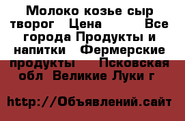 Молоко козье сыр творог › Цена ­ 100 - Все города Продукты и напитки » Фермерские продукты   . Псковская обл.,Великие Луки г.